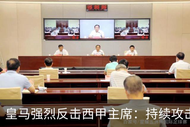 皇马强烈反击西甲主席：持续攻击俱乐部的行为难以忍受